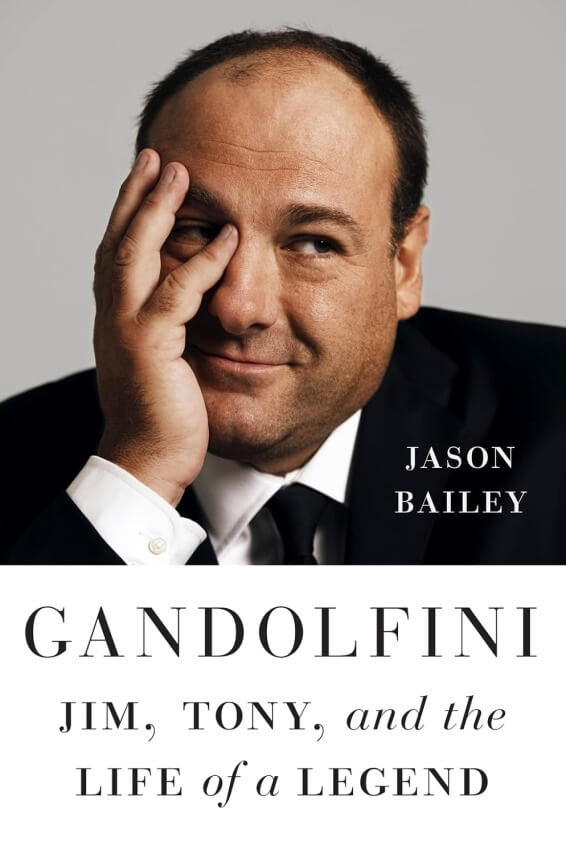 Gandolfini: Jim, Tony, And The Life Of A Legend by Jason Bailey (April 29)