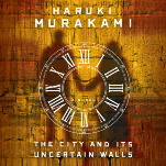 Haruki Murakami's The City And Its Uncertain Walls expands an early novella to diminishing returns