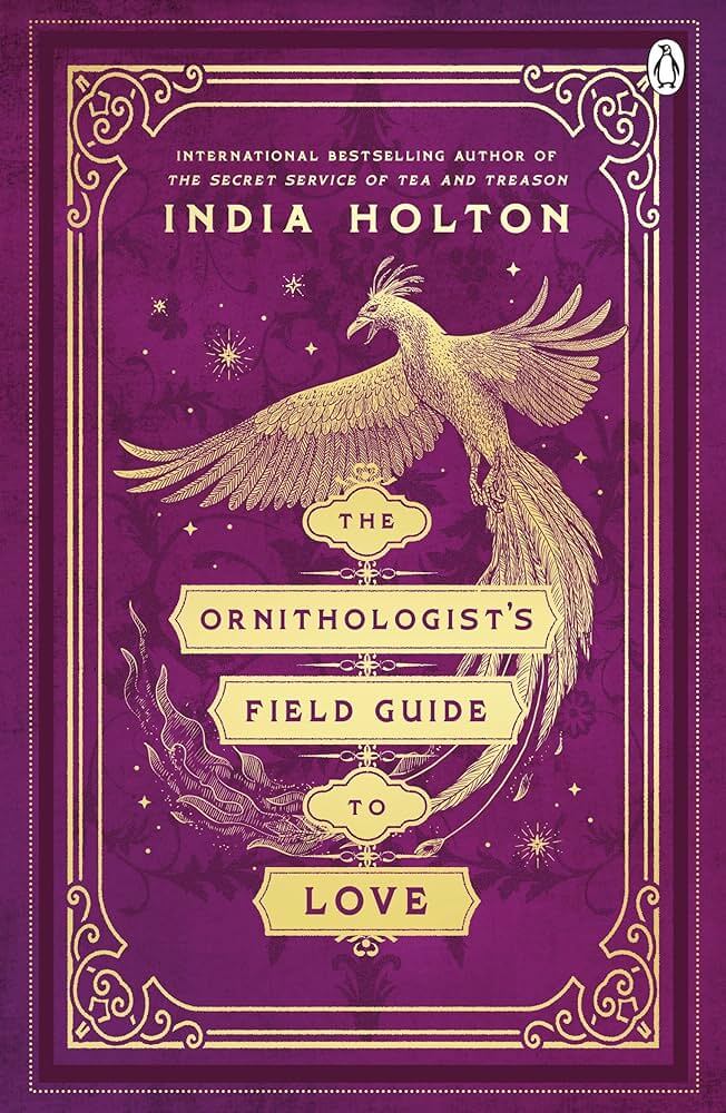 The Ornithologist's Field Guide To Love by India Holton